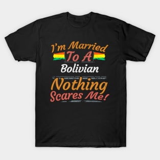 I'm Married To A Bolivian Nothing Scares Me - Gift for Bolivian From Bolivia Americas,South America, T-Shirt